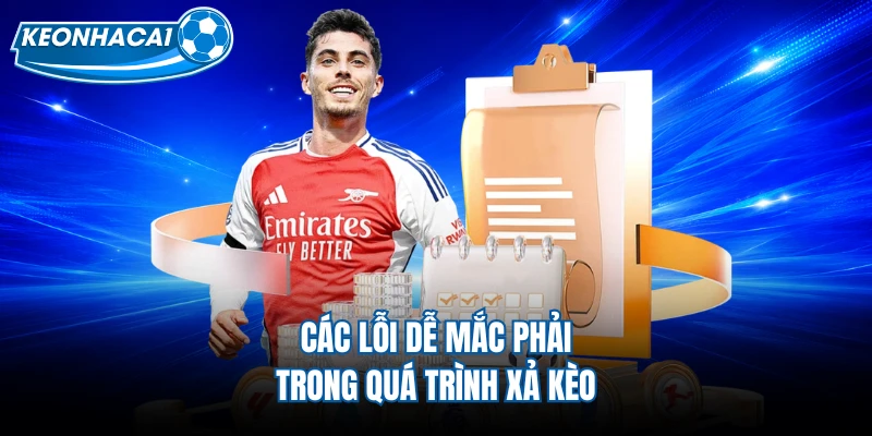 Các lỗi dễ mắc phải trong quá trình xả kèo 